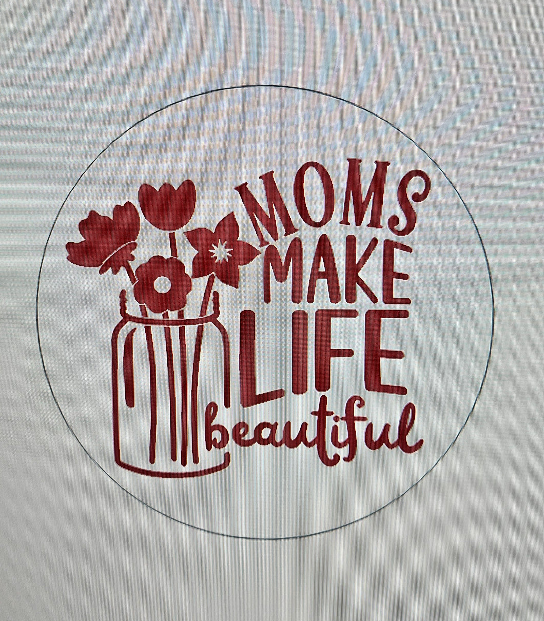 Mom's Make Life Beautiful